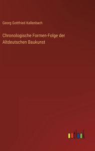 Chronologische Formen-Folge der Altdeutschen Baukunst Georg Gottfried Kallenbach Author