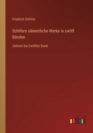 Schillers sämmtliche Werke in zwölf Bänden: Zehnter bis Zwölfter Band Friedrich Schiller Author