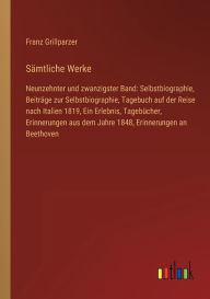 SÃ¤mtliche Werke: Neunzehnter und zwanzigster Band: Selbstbiographie, BeitrÃ¤ge zur Selbstbiographie, Tagebuch auf der Reise nach Italien 1819, Ein Er