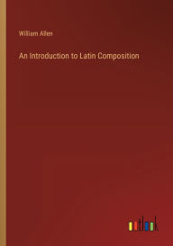 An Introduction to Latin Composition William Allen Author