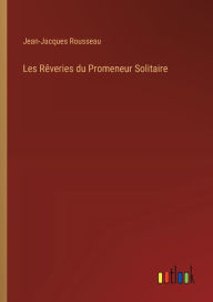 Les R�veries du Promeneur Solitaire Jean-Jacques Rousseau Author