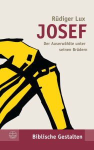 Josef: Der Auserwahlte unter seinen Brudern Rudiger Lux Author