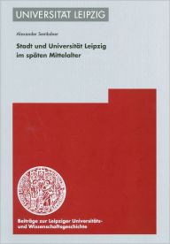Stadt und Universitat Leipzig im spaten Mittelalter Alexander Sembdner Author