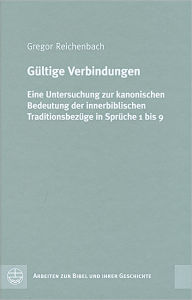 Gultige Verbindungen: Eine Untersuchung zur kanonischen Bedeutung der innerbiblischen Traditionsbezuge in Spruche 1 bis 9 - Gregor Reichenbach