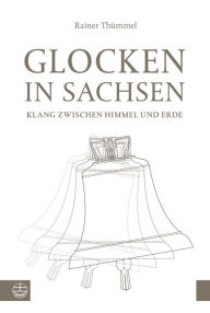 Glocken in Sachsen: Klang zwischen Himmel und Erde Rainer Thummel Author