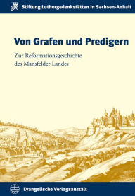 Von Grafen und Predigern: Zur Reformationsgeschichte des Mansfelder Landes Siegfrid Brauer Editor