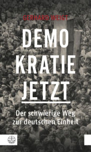 Demokratie jetzt: Der schwierige Weg zur deutschen Einheit. Ein Zeitzeuge berichtet Gerhard Weigt Author