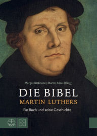 Die Bibel Martin Luthers: Ein Buch und seine Geschichte Margot Kassmann Editor