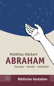 Abraham: Ahnvater - Vorbild - Kultstifter Matthias Kockert Author