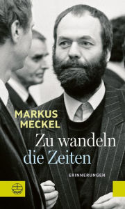 Zu wandeln die Zeiten: Erinnerungen Markus Meckel Author