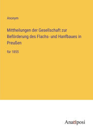 Mittheilungen der Gesellschaft zur Beförderung des Flachs- und Hanfbaues in Preußen: für 1855 Anonym Author