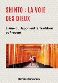 Shinto: La Voie des Dieux II: L'�me du Japon entre tradition et pr�sent Hermann Candahashi Author