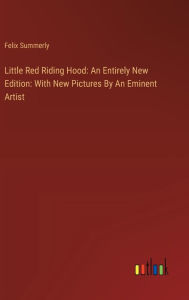 Little Red Riding Hood: An Entirely New Edition: With New Pictures By An Eminent Artist Felix Summerly Author