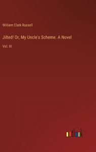 Jilted! Or, My Uncle's Scheme. A Novel: Vol. III William Clark Russell Author