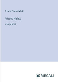 Arizona Nights: in large print Stewart Edward White Author