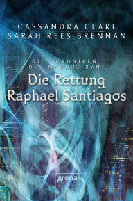 Die Rettung Raphael Santiagos: Die Chroniken des Magnus Bane (6) Cassandra Clare Author