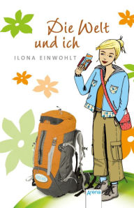 Die Welt und ich: MÃ¤dchen-Ratgeber-Romane von Ilona Einwohlt Ilona Einwohlt Author