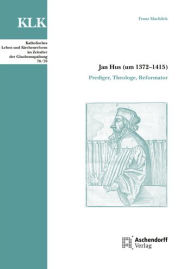 Jan Hus (um 1372-1415): Prediger, Theologe, Reformator Franz Machilek Author