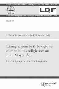 Liturgie, pensee theologique et mentalites religieuses au haut Moyen Age: Le temoignage des sources liturgiques Helene Bricout Author