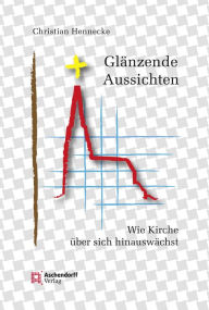Glänzende Aussichten: Wie Kirche über sich hinauswächst Christian Hennecke Author