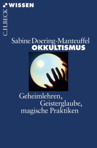 Okkultismus: Geheimlehren, Geisterglaube, magische Praktiken Sabine Doering-Manteuffel Author