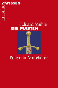Die Piasten: Polen im Mittelalter Eduard MÃ¼hle Author