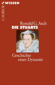 Die Stuarts: Geschichte einer Dynastie Ronald G. Asch Author