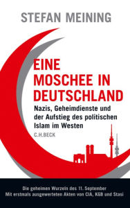 Eine Moschee in Deutschland: Nazis, Geheimdienste und der Aufstieg des politischen Islam im Westen - Stefan Meining