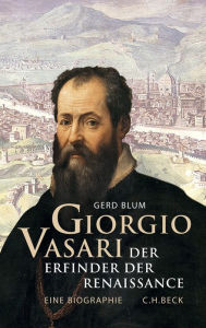 Giorgio Vasari: Der Erfinder der Renaissance Gerd Blum Author