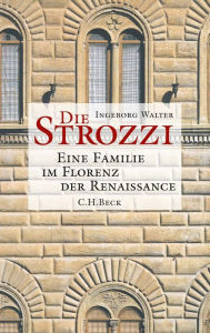 Die Strozzi: Eine Familie im Florenz der Renaissance Ingeborg Walter Author
