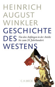 Geschichte des Westens: Von den AnfÃ¤ngen in der Antike bis zum 20. Jahrhundert Heinrich August Winkler Author