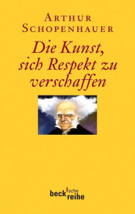 Die Kunst, sich Respekt zu verschaffen Arthur Schopenhauer Author