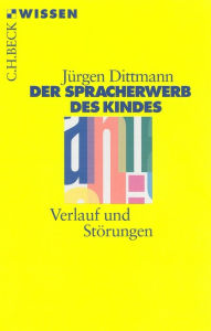 Der Spracherwerb des Kindes: Verlauf und StÃ¶rungen JÃ¼rgen Dittmann Author