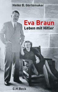 Eva Braun: Leben mit Hitler Heike B. GÃ¶rtemaker Author