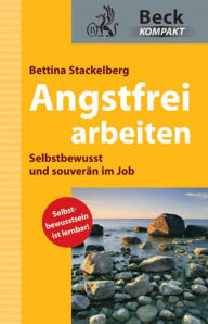 Angstfrei arbeiten: Selbstbewusst und souverÃ¤n im Job Bettina Stackelberg Author