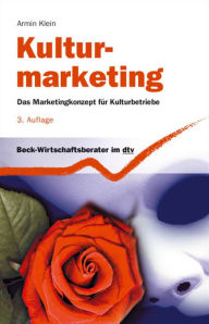 Kulturmarketing: Das Marketingkonzept für Kulturbetriebe Armin Klein Author