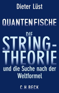 Quantenfische: Die Stringtheorie und die Suche nach der Weltformel Dieter LÃ¼st Author