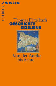 Geschichte Siziliens: Von der Antike bis heute Thomas Dittelbach Author
