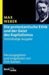 Die protestantische Ethik und der Geist des Kapitalismus: Vollständige Ausgabe Max Weber Author