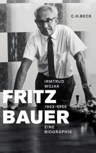Fritz Bauer 1903-1968: Eine Biographie - Irmtrud Wojak