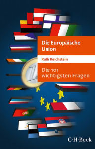 Die 101 wichtigsten Fragen - Die Europäische Union Ruth Reichstein Author