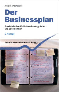 Der Businessplan: Praxisbeispiele fÃ¼r UnternehmensgrÃ¼nder und Unternehmer JÃ¶rg H. Ottersbach Author