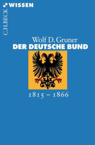 Der Deutsche Bund: 1815-1866 Wolf D. Gruner Author