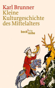 Kleine Kulturgeschichte des Mittelalters Karl Brunner Author