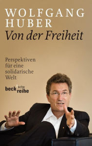Von der Freiheit: Perspektiven fÃ¼r eine solidarische Welt Wolfgang Huber Author