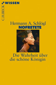 Nofretete: Die Wahrheit über die schöne Königin Hermann A. Schlögl Author