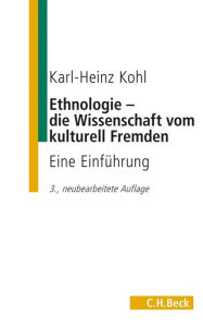 Ethnologie - die Wissenschaft vom kulturell Fremden: Eine Einführung Karl-Heinz Kohl Author