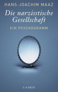 Die narzisstische Gesellschaft: Ein Psychogramm Hans-Joachim Maaz Author