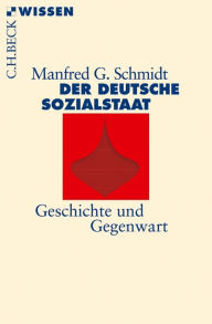 Der deutsche Sozialstaat: Geschichte und Gegenwart Manfred G. Schmidt Author