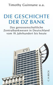 Die Geschichte der DZ-BANK: Das genossenschaftliche Zentralbankwesen vom 19. Jahrhundert bis heute Institut fÃ¼r Bankhistorische Forschung e.V. Editor